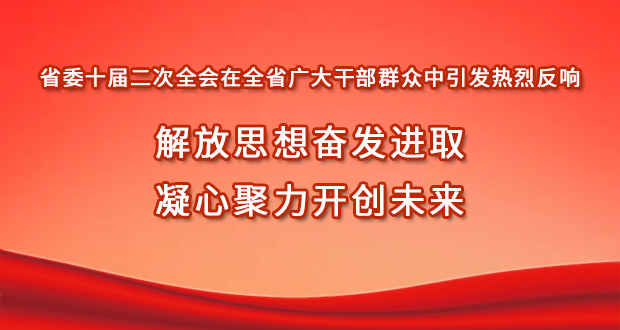 省委十屆二次全會在全省廣大干部群眾中引發熱烈反響 解放思想奮發進取 凝心聚力開創未來